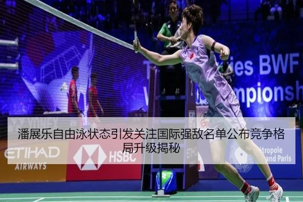 潘展乐自由泳状态引发关注国际强敌名单公布竞争格局升级揭秘
